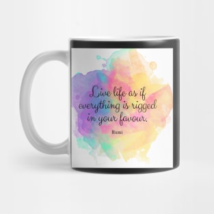 Live life as if everything is rigged in your favour. - Rumi quote Mug